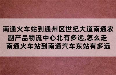 南通火车站到通州区世纪大道南通农副产品物流中心北有多远,怎么走 南通火车站到南通汽车东站有多远